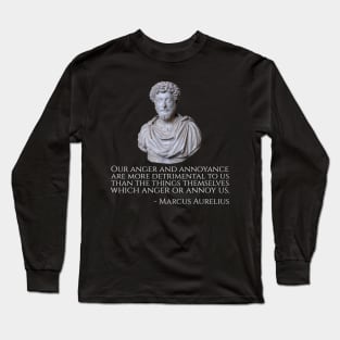 Our anger and annoyance are more detrimental to us than the things themselves which anger or annoy us. - Marcus Aurelius Long Sleeve T-Shirt